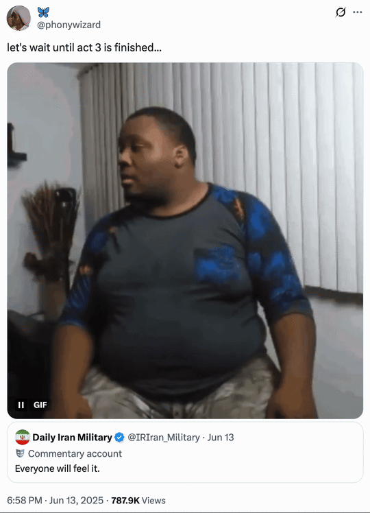 June 13th, 2025 tweet by @phonywizard X user @phonywizard jokingly replied to a tweet by an unofficial Iran military commentary account, asking them to wait until the third act of "Beyoncé's":https://knowyourmeme.com/memes/people/beyonce tour was completed.