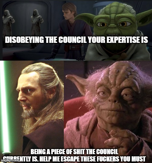 DISOBEYING THE COUNCIL YOUR EXPERTISE IS BEING A P------------ THE COUNCIL CURRENTLY IS. HELP ME ESCAPE THESE F------ YOU MUST imgflip.com