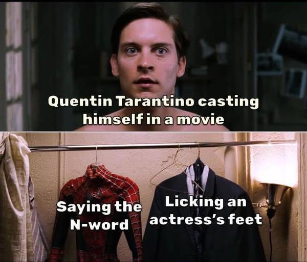 Quentin Tarantino casting himself in a movie Saying the Licking an N-word actress's feet