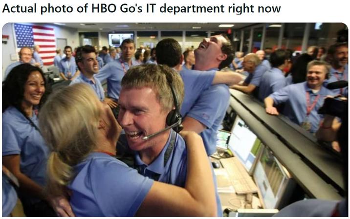 Actual photo of HBO Go's IT department right now Actual photo of HBO Go's IT department right now