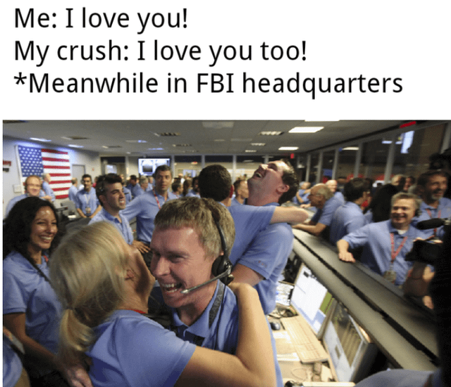 Someone's Supporting you! Me: I love you! My crush: I love you too! *Meanwhile in FBI headquarters