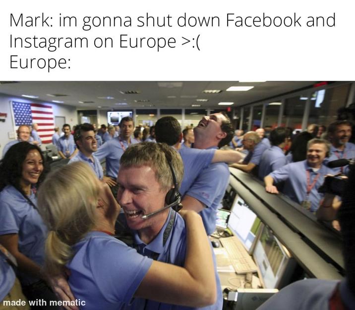 Mark: im gonna shut down Facebook and Instagram on Europe >:( Europe: made with mematic