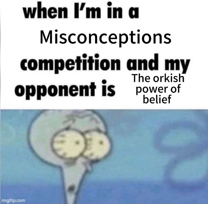 when I'm in a Misconceptions competition and my The orkish opponent is power of belief imgflip.com
