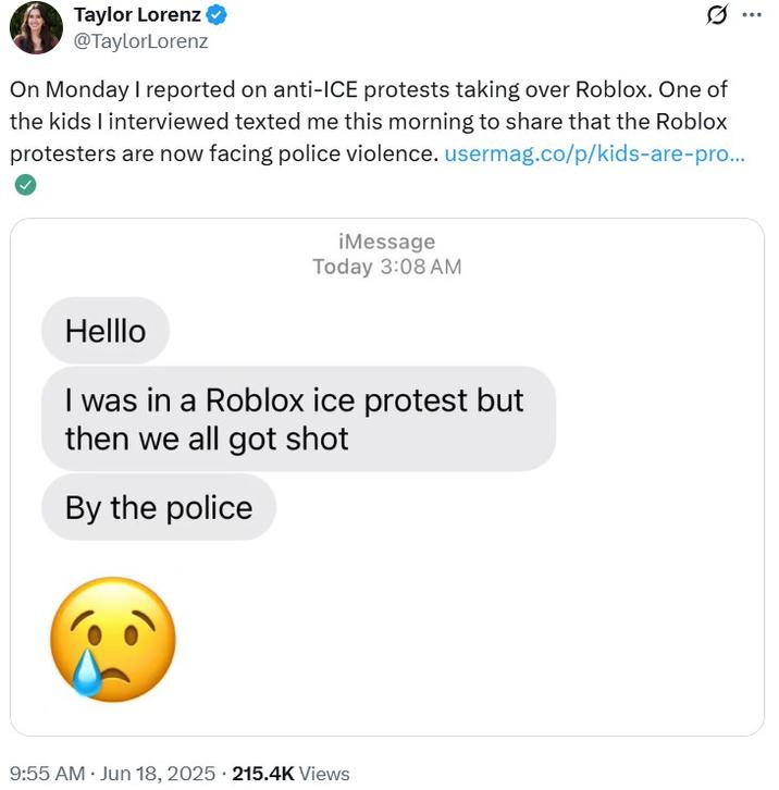 Roblox protesters are now facing police violence A tweet by Taylor Lorenz. The tweet reads, "On Monday I reported on anti-ICE protests taking over Roblox. One of the kids I interviewed texted me this morning to share that the Roblox protesters are now facing police violence."