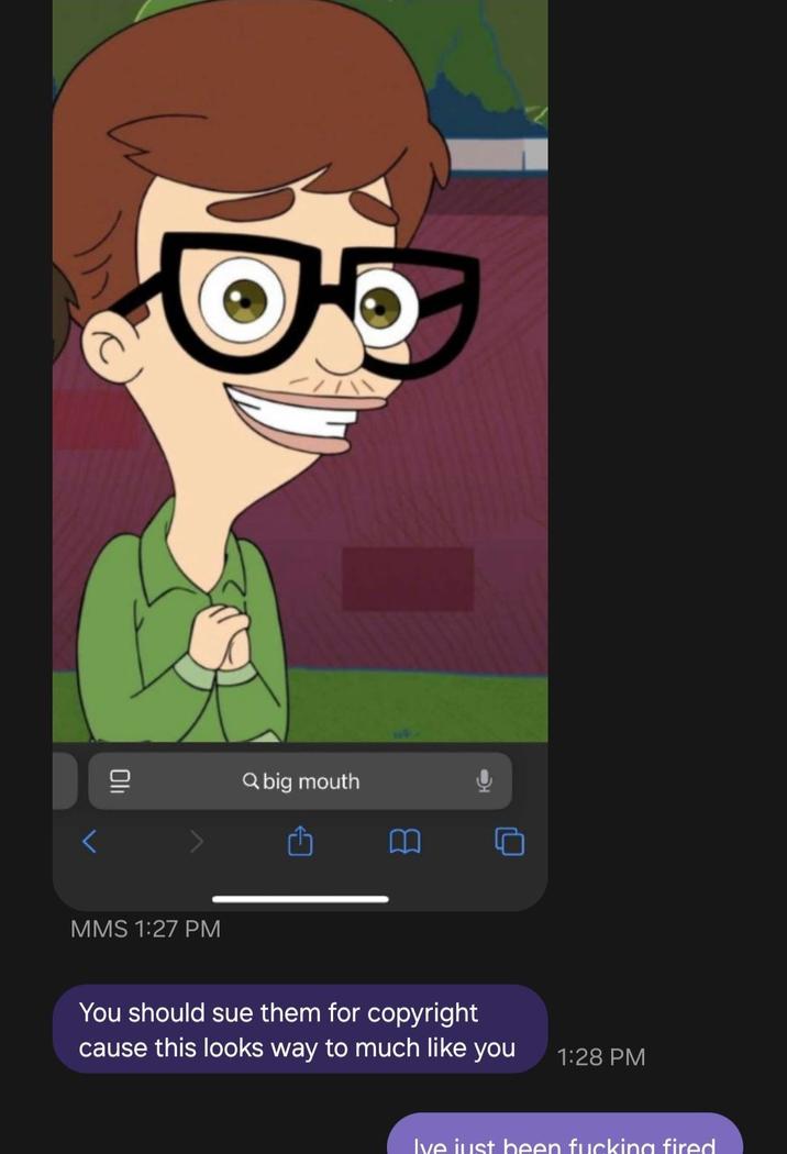 סוי MMS 1:27 PM Q big mouth You should sue them for copyright cause this looks way to much like you 1:28 PM Ive just been f------ fired