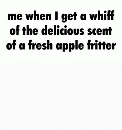 me when I get a whiff of the delicious scent of a fresh apple fritter