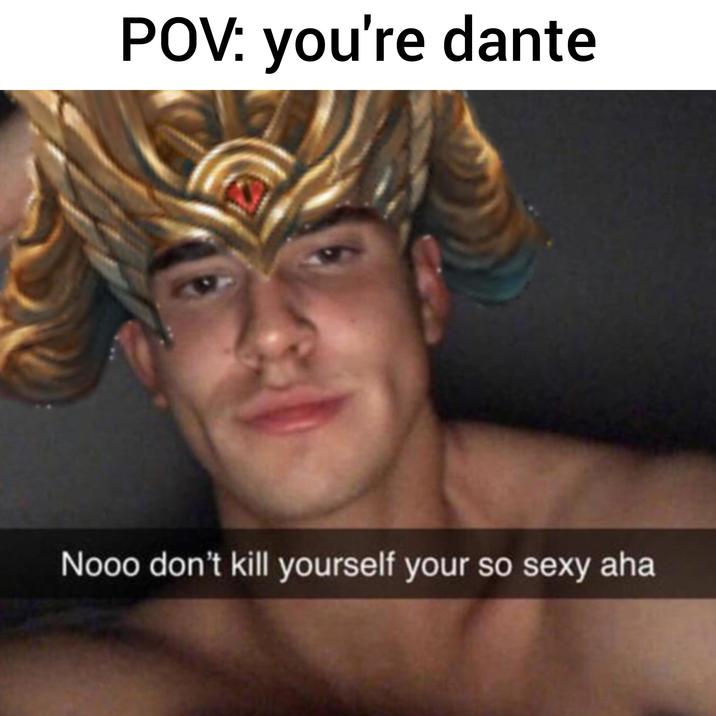 POV: you're dante Nooo don't kill yourself your so sexy aha