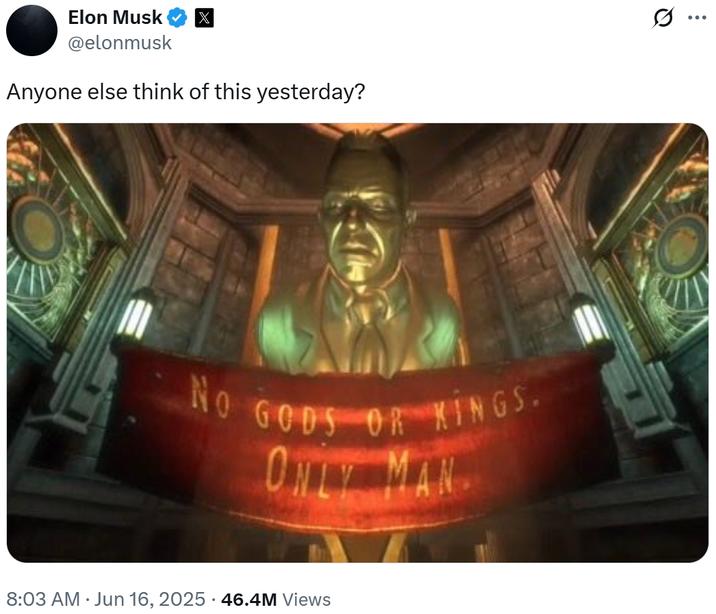 Elon Musk @elonmusk Anyone else think of this yesterday? NO GODS OR KINGS. ONLY MAN 8:03 AM ⚫ Jun 16, 2025 · 46.4M Views :