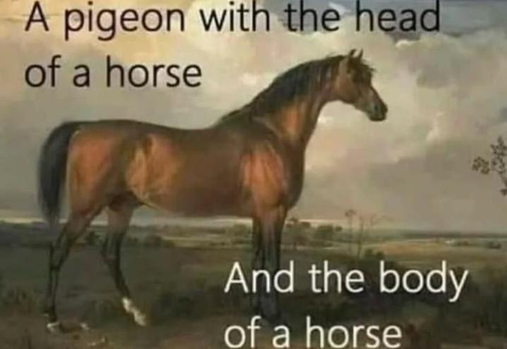 A pigeon with the head of a horse And the body of a horse