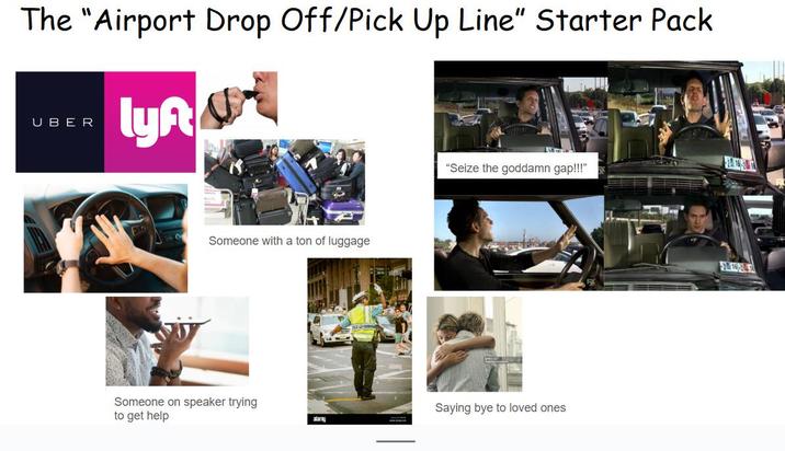 The "Airport Drop Off/Pick Up Line" Starter Pack UBER lyn Someone with a ton of luggage Someone on speaker trying to get help "Seize the goddamn gap!!!" Saying bye to loved ones alamy