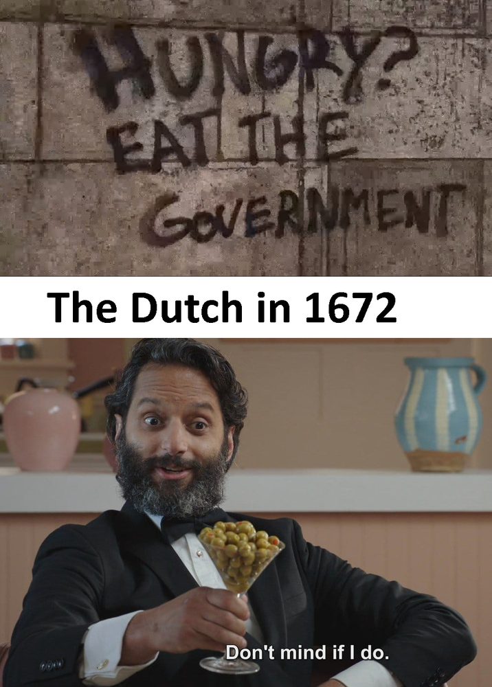 HUNGRY? EAT THE GOVERNMENT The Dutch in 1672 Don't mind if I do.
