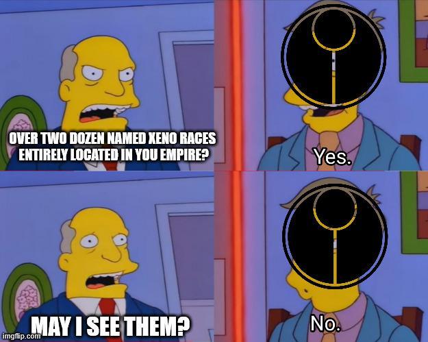 OVER TWO DOZEN NAMED XENO RACES ENTIRELY LOCATED IN YOU EMPIRE? Yes. MAY I SEE THEM? No. imgflip.com