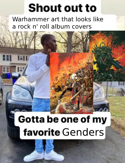 Shout out to Warhammer art that looks like a rock n' roll album covers Gotta be one of my favorite Genders