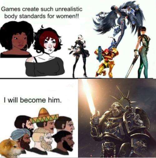 Games create such unrealistic body standards for women!! I will become him. Imgflip.com