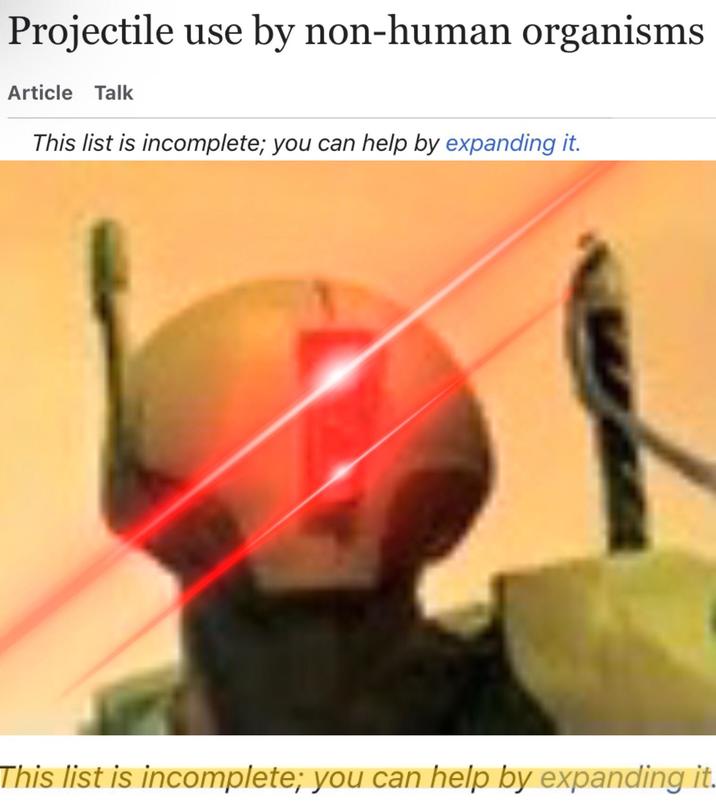 Projectile use by non-human organisms Article Talk This list is incomplete; you can help by expanding it. This list is incomplete; you can help by expanding