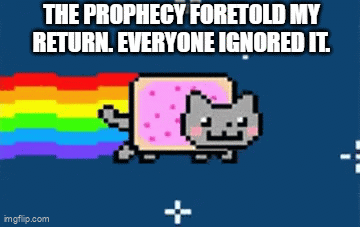 THE PROPHECY FORETOLD MY RETURN. EVERYONE IGNORED IT. imgflip.com