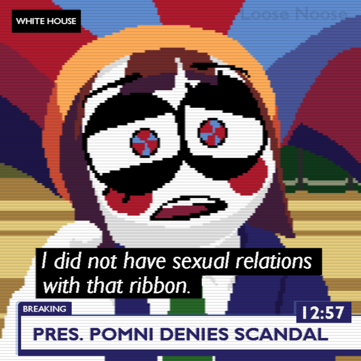 Loose Noose. WHITE HOUSE I did not have sexual relations with that ribbon. BREAKING 12:57 PRES. POMNI DENIES SCANDAL