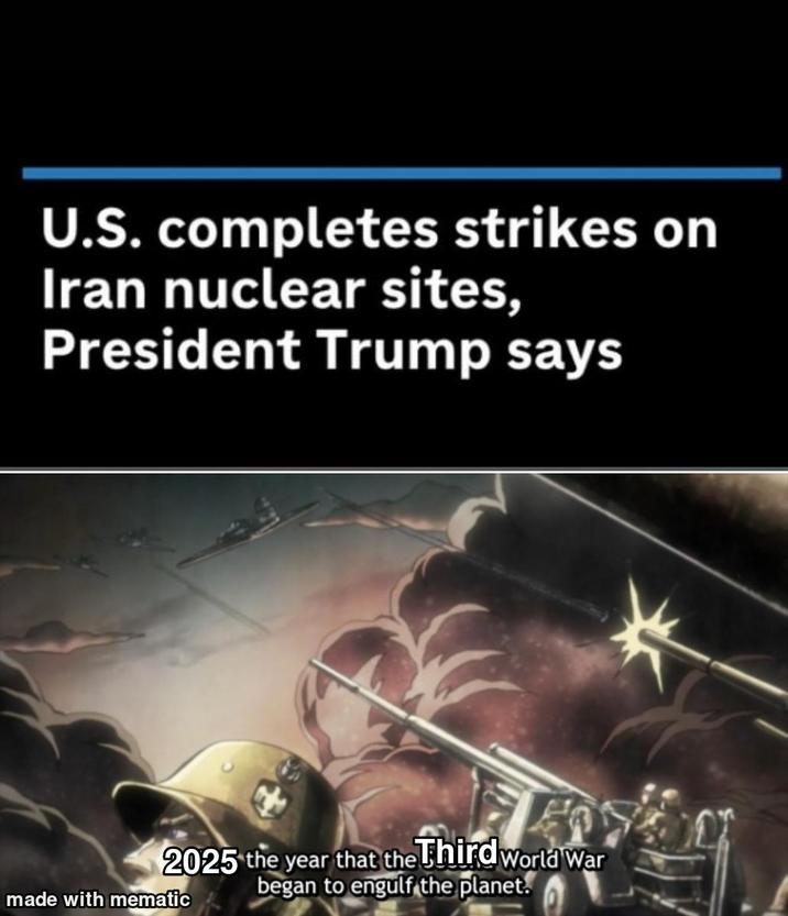 U.S. completes strikes on Iran nuclear sites, President Trump says Third 2025 the year that the Third World War made with mematic began to engulf the planet.