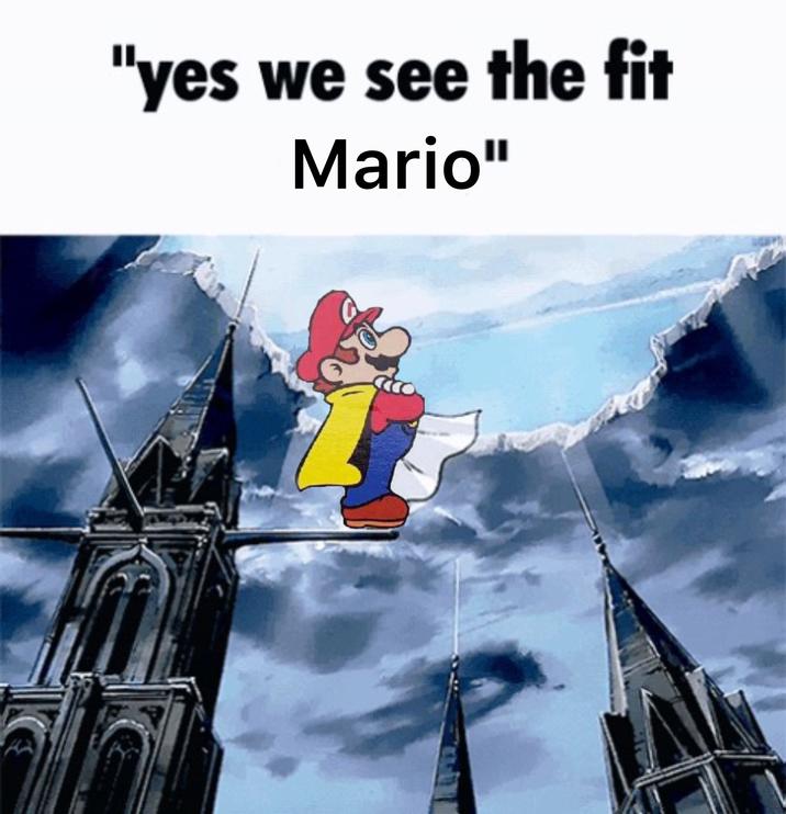 "yes we see the fit Mario"