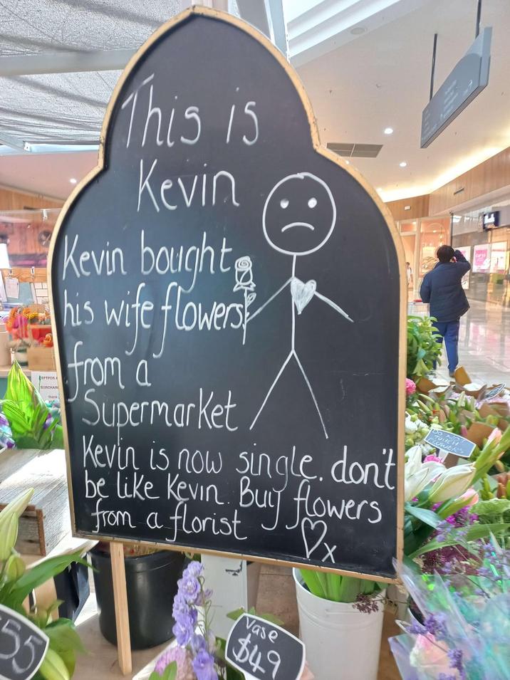 This is Kevin Kevin bought his wife flowers from a Supermarket EFTPOS A SURCHAR thanky ): Kevin is now single. don't be like Kevin. Buy flowers from a florist ♡x Vase $49 CPTS DO A TULER FLOWERS