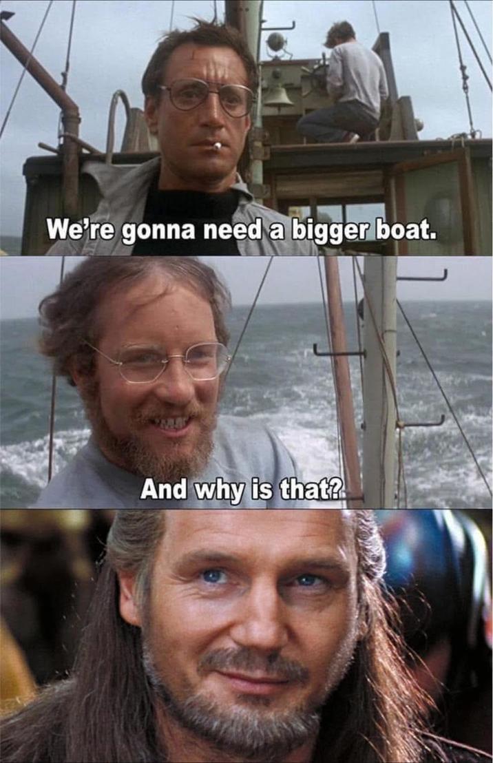 We're gonna need a bigger boat. And why is that?