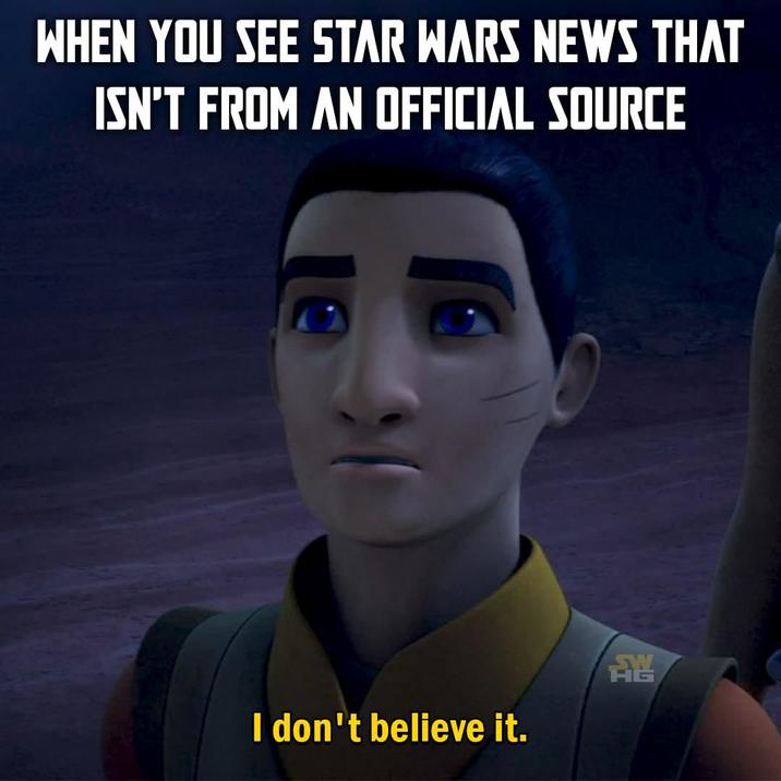 WHEN YOU SEE STAR WARS NEWS THAT ISN'T FROM AN OFFICIAL SOURCE I don't believe it. 龍