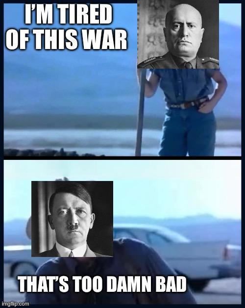 I'M TIRED OF THIS WAR THAT'S TOO DAMN BAD imgflip.com