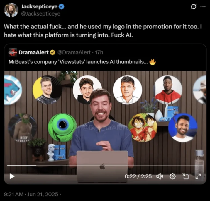 June 21st, 2025 tweet by @Jacksepticeye YouTuber Jacksepticeye quoted DramaAlert's repost of MrBeast's video promoting an AI thumbnail generation tool, writing, "What the actual f---... and he used my logo in the promotion for it too. I hate what this platform is turning into. F--- AI." The tweet gathered over 520,000 likes in two days.