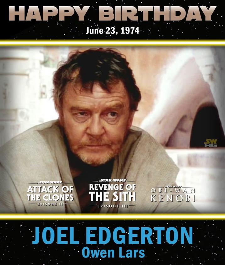 HAPPY BIRTHDAY June 23, 1974 STAR WARS ATTACK OF THE CLONES EPISODE IIT STAR WARS REVENGE OF THE SITH EPISODE III STAR WARS OBI-WAN KENOBI JOEL EDGERTON Owen Lars 龍