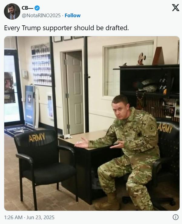 CB- @NotaRINO2025. Follow Every Trump supporter should be drafted. X ARMY 1:26 AM - Jun 23, 2025 . O ARMY