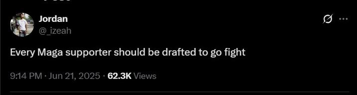 Jordan @_izeah Every Maga supporter should be drafted to go fight 9:14 PM • Jun 21, 2025 62.3K Views