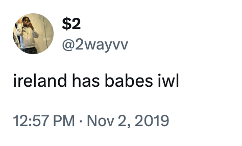 November 2nd, 2019 tweet by @2wayvv X user @2wayvv tweeted, "ireland has babes iwl" in November 2019, gathering over 100 likes in six years.