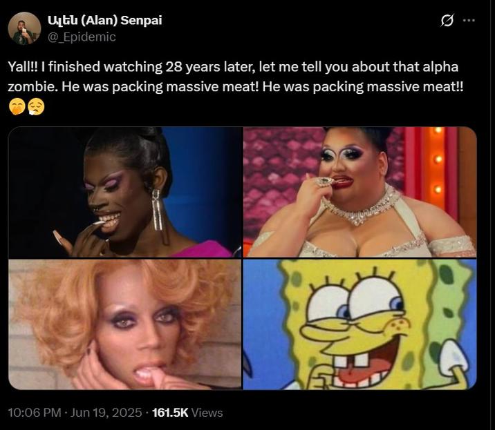 Ալեն (Alan) Senpai @_Epidemic Yall!! I finished watching 28 years later, let me tell you about that alpha zombie. He was packing massive meat! He was packing massive meat!! 10:06 PM • Jun 19, 2025 161.5K Views