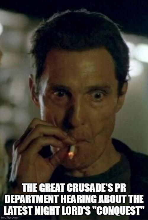 THE GREAT CRUSADE'S PR DEPARTMENT HEARING ABOUT THE LATEST NIGHT LORD'S "CONQUEST" imgflip.com