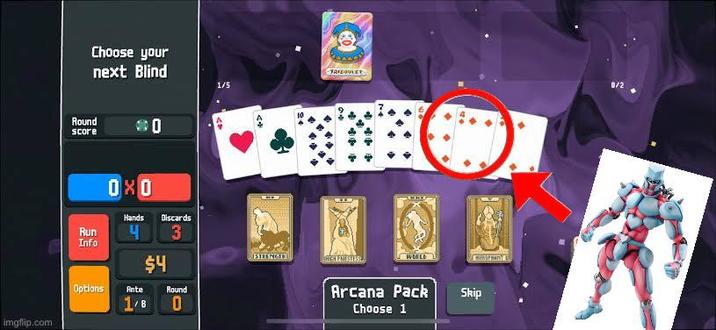 Imgflip.com Choose your next Blind 1/5 Round score Run Info 0x0 Hands Options Ante 1/8 Discards $4 3 Round 0 STRENGER THE FATESTERS WORLD Arcana Pack Choose 1 Skip 0/2