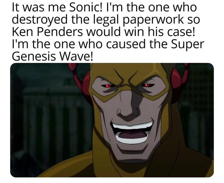 It was me Sonic! I'm the one who destroyed the legal paperwork so Ken Penders would win his case! I'm the one who caused the Super Genesis Wave!