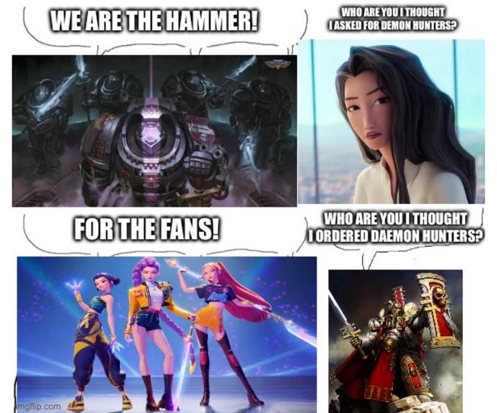 WE ARE THE HAMMER! WHO ARE YOU I THOUGHT I ASKED FOR DEMON HUNTERS? mgflip.com FOR THE FANS! WHO ARE YOU I THOUGHT ORDERED DAEMON HUNTERS?
