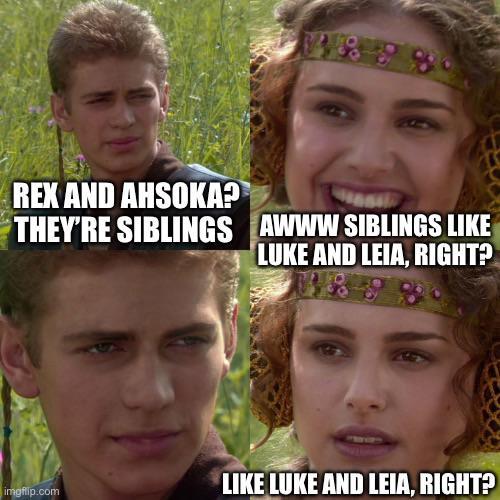 REX AND AHSOKA? THEY'RE SIBLINGS AWWW SIBLINGS LIKE LUKE AND LEIA, RIGHT? imgflip.com LIKE LUKE AND LEIA, RIGHT?