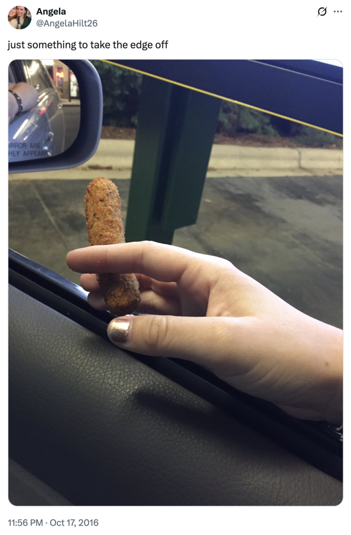 A 2016 "tweet":https://knowyourmeme.com/memes/sites/twitter-x from user @AngelaHilt26, showing a hand holding a fried food stick like a c--------, captioned, "Just something to take the edge off." The post is currently the first discovered instance of the meme.