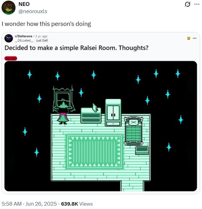 i wonder how they're doing NEO @neorouxls I wonder how this person's doing r/Deltarune • 2 yr. ago _DELLeted Just Dell Decided to make a simple Ralsei Room. Thoughts? My Art 5:58 AM - Jun 26, 2025 - 639.8K Views Q 13