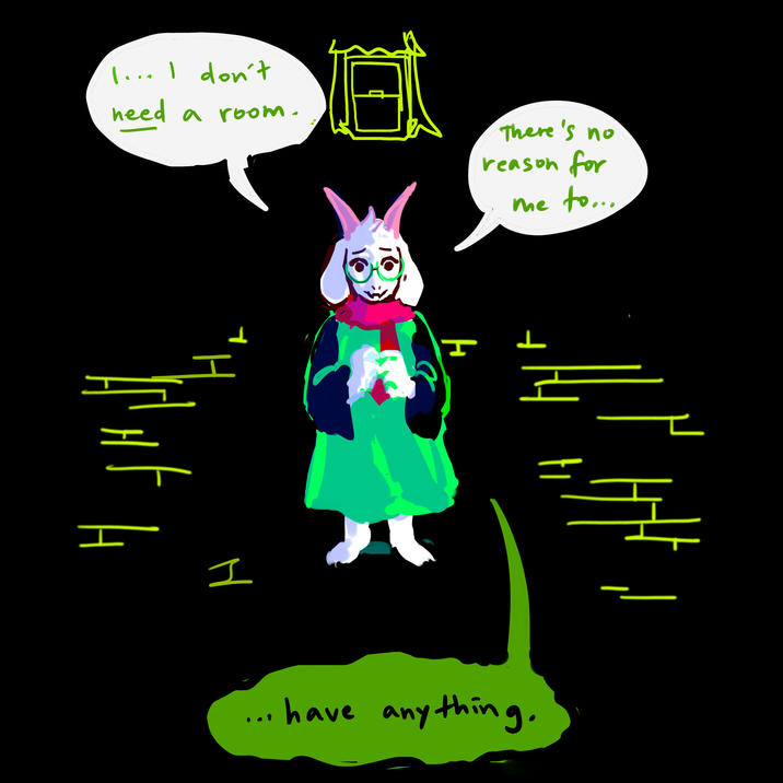 no reason for me to have anything I... I don't need a room. There's no reason for me to... H H ... have anything.