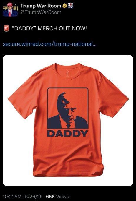 Trump War Room @TrumpWarRoom "DADDY" MERCH OUT NOW! secure.winred.com/trump-national... DADDY 10:21AM - 6/26/25 65K Views