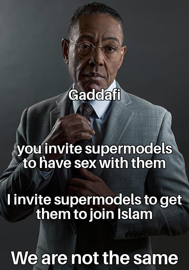 Gaddafi you invite supermodels to have sex with them I invite supermodels to get them to join Islam We are not the same