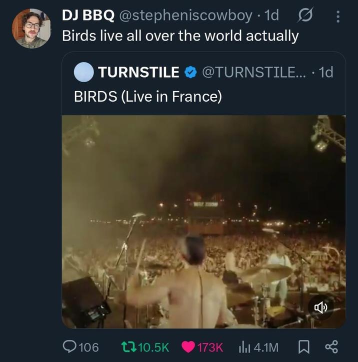 • DJ BBQ @stepheniscowboy 1d Birds live all over the world actually TURNSTILE @TURNSTILE.... 1d BIRDS (Live in France) WAY zon 106 t 10.5K 173K 4.1M