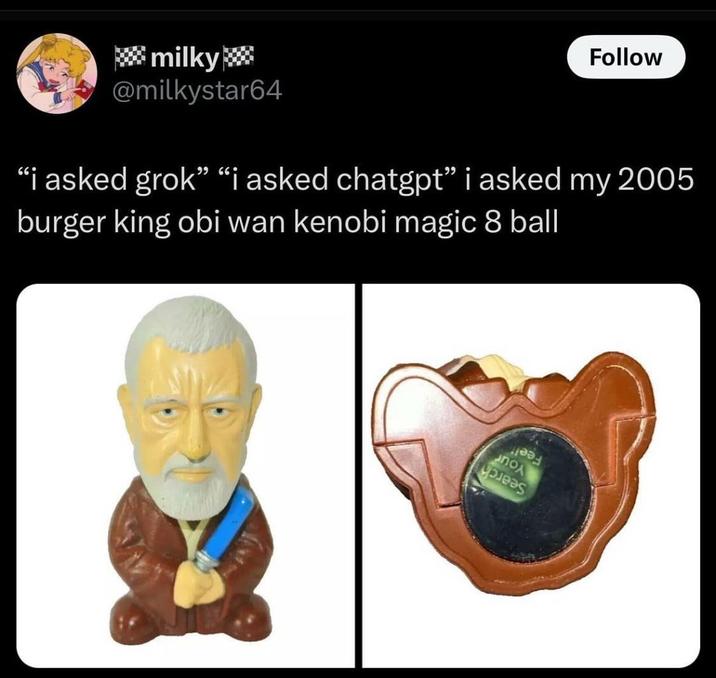 milky @milkystar64 Follow "i asked grok” “i asked chatgpt" i asked my 2005 burger king obi wan kenobi magic 8 ball пол