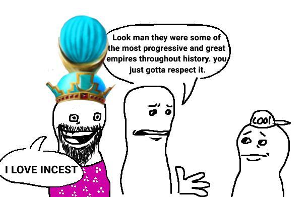 Look man they were some of the most progressive and great empires throughout history. you just gotta respect it. io Jo I LOVE I----- B (cool)