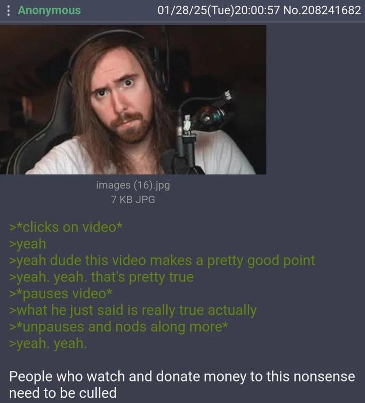 : Anonymous 01/28/25(Tue)20:00:57 No.208241682 images (16).jpg 7 KB JPG >*clicks on video* >yeah >yeah dude this video makes a pretty good point >yeah, yeah. that's pretty true >*pauses video* >what he just said is really true actually >*unpauses and nods along more* >yeah. yeah. People who watch and donate money to this nonsense need to be culled
