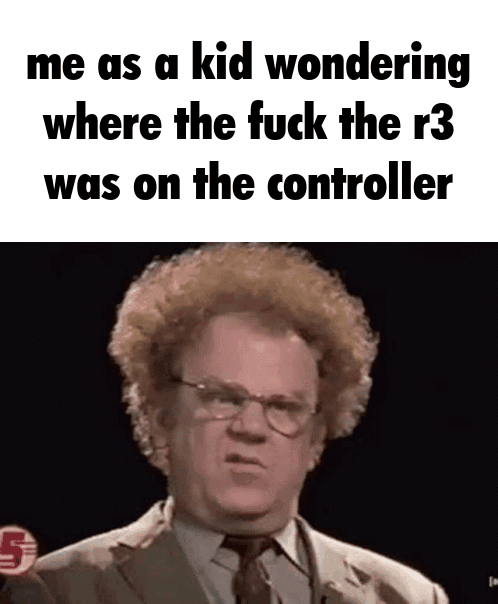 S me as a kid wondering where the f--- the r3 was on the controller