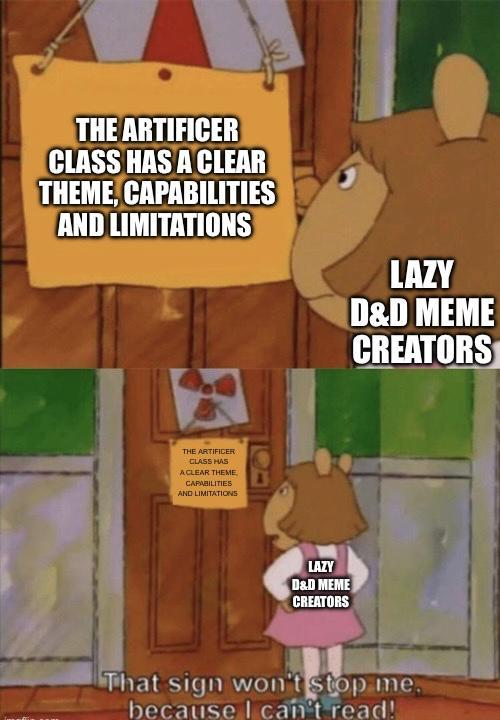 THE ARTIFICER CLASS HAS A CLEAR THEME, CAPABILITIES AND LIMITATIONS LAZY D&D MEME CREATORS THE ARTIFICER CLASS HAS ACLEAR THEME CAPABILITIES AND LIMITATIONS LAZY D&D MEME CREATORS That sign won't stop me. because I can't read!
