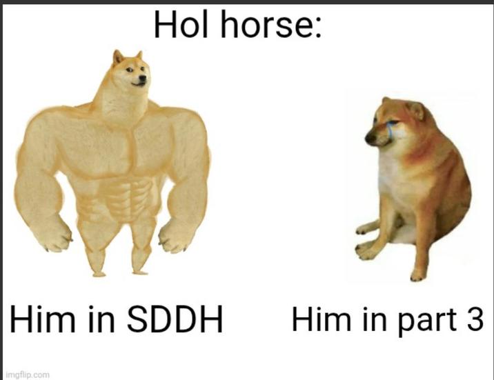 Hol horse: Him in SDDH Him in part 3 imgflip.com